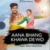 About Aana Bhang Khawa De Wo Song